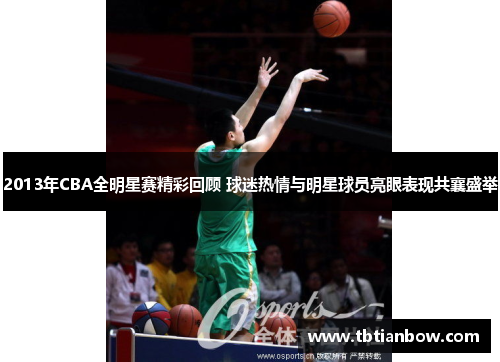 2013年CBA全明星赛精彩回顾 球迷热情与明星球员亮眼表现共襄盛举